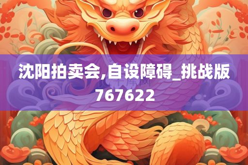 沈阳拍卖会,自设障碍_挑战版767622