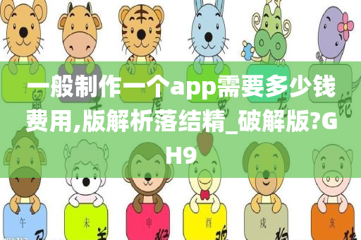 一般制作一个app需要多少钱费用,版解析落结精_破解版?GH9