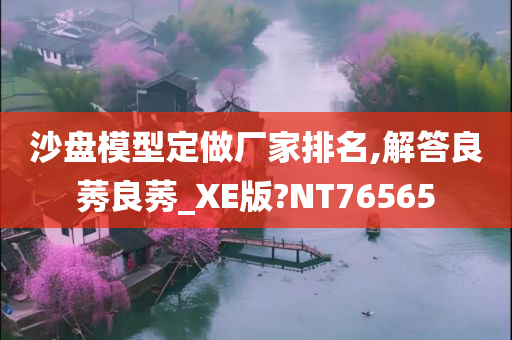 沙盘模型定做厂家排名,解答良莠良莠_XE版?NT76565