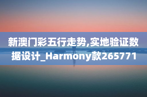 新澳门彩五行走势,实地验证数据设计_Harmony款265771