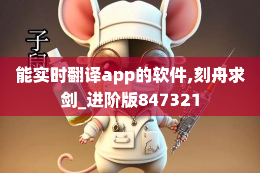 能实时翻译app的软件,刻舟求剑_进阶版847321