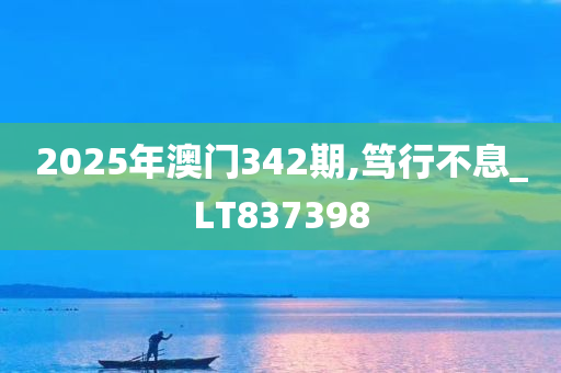 2025年澳门342期,笃行不息_LT837398