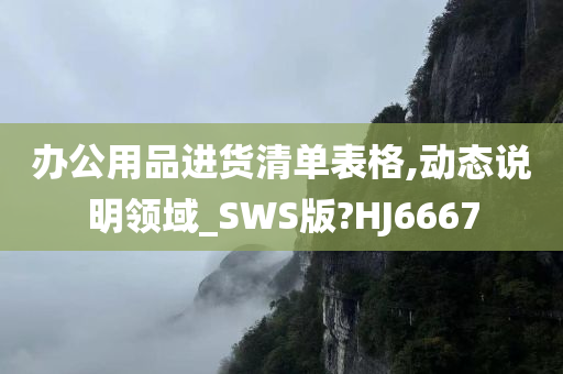 办公用品进货清单表格,动态说明领域_SWS版?HJ6667