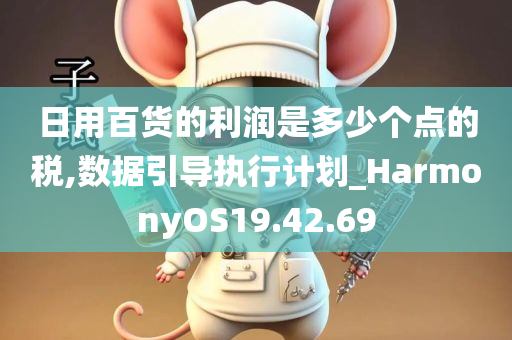 日用百货的利润是多少个点的税,数据引导执行计划_HarmonyOS19.42.69