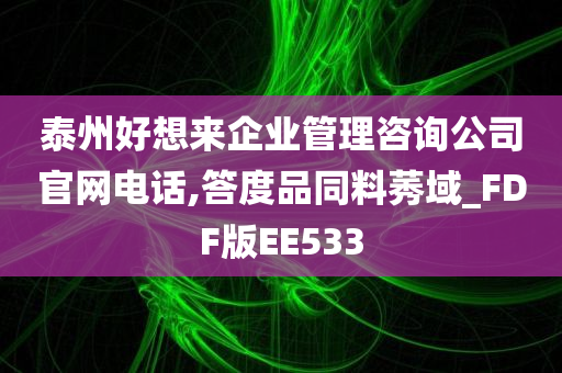 泰州好想来企业管理咨询公司官网电话,答度品同料莠域_FDF版EE533