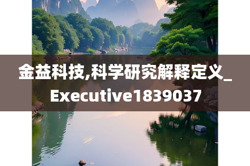 金益科技,科学研究解释定义_Executive1839037