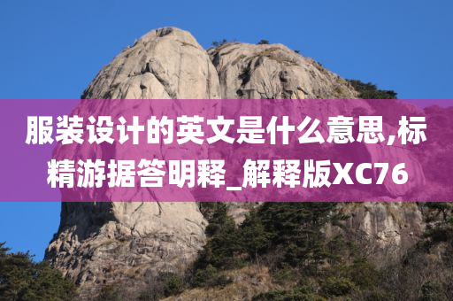 服装设计的英文是什么意思,标精游据答明释_解释版XC76