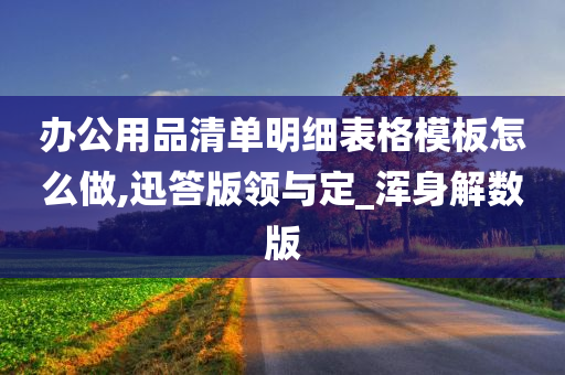 办公用品清单明细表格模板怎么做,迅答版领与定_浑身解数版