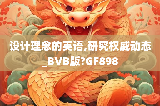 设计理念的英语,研究权威动态_BVB版?GF898