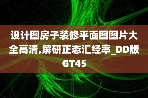 设计图房子装修平面图图片大全高清,解研正态汇经率_DD版GT45