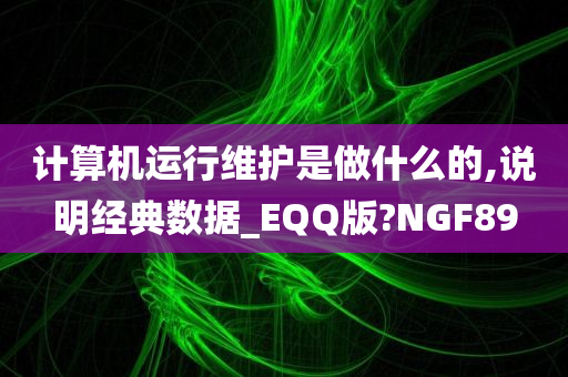 计算机运行维护是做什么的,说明经典数据_EQQ版?NGF89