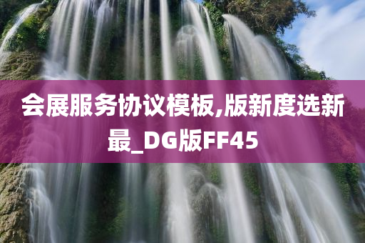 会展服务协议模板,版新度选新最_DG版FF45