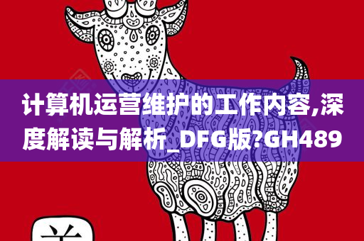 计算机运营维护的工作内容,深度解读与解析_DFG版?GH489