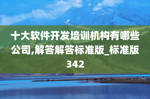 十大软件开发培训机构有哪些公司,解答解答标准版_标准版342