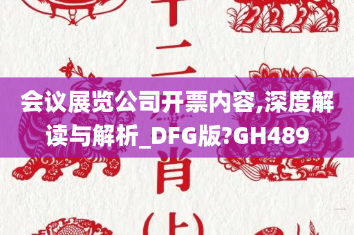 会议展览公司开票内容,深度解读与解析_DFG版?GH489