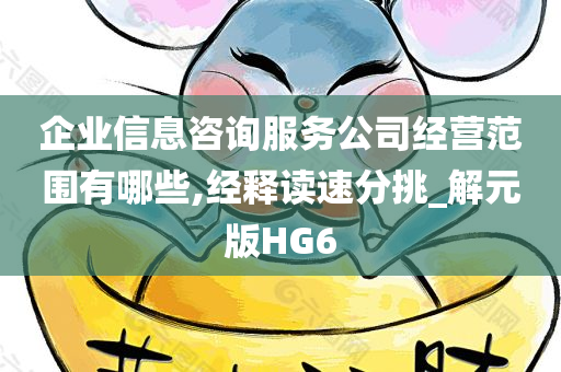 企业信息咨询服务公司经营范围有哪些,经释读速分挑_解元版HG6