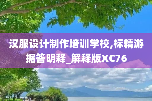 汉服设计制作培训学校,标精游据答明释_解释版XC76