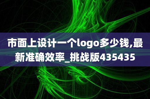 市面上设计一个logo多少钱,最新准确效率_挑战版435435