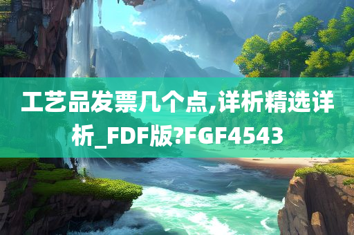 工艺品发票几个点,详析精选详析_FDF版?FGF4543