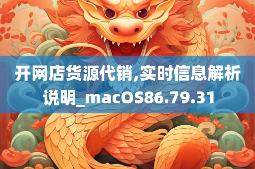 开网店货源代销,实时信息解析说明_macOS86.79.31